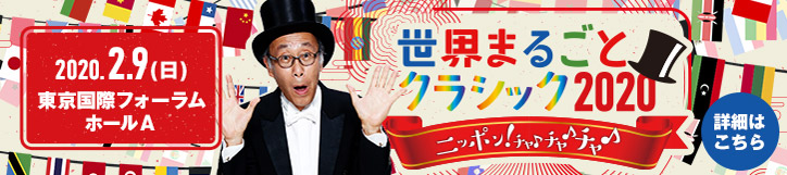 世界まるごとクラシック2020 ～ ニッポン！チャ♪チャ♪チャ♪ ～ 2020.2.9（日）東京国際フォーラム ホールA(東京)
